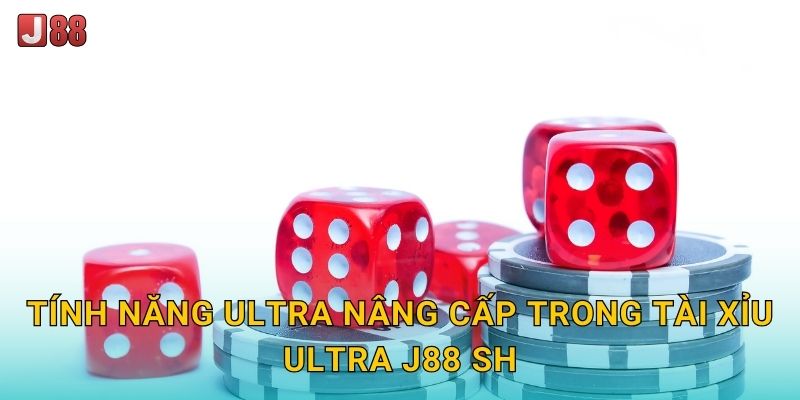Tính năng Ultra nâng cấp trong Tài Xỉu Ultra J88 sh