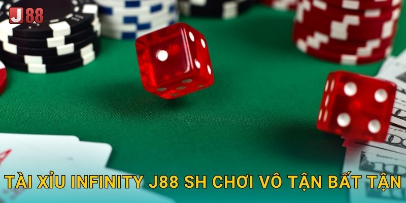 Tài Xỉu Infinity J88 sh chơi vô tận bất tận