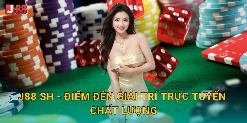 J88 sh - Điểm đến giải trí trực tuyến chất lượng