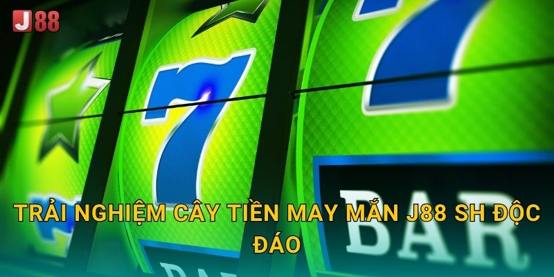 Trải nghiệp Cây Tiền May Mắn J88 sh độc đáo