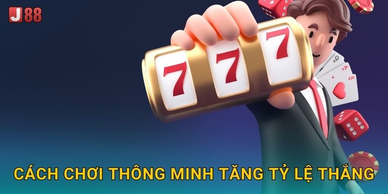 Cách chơi thông minh tăng tỷ lệ thắng