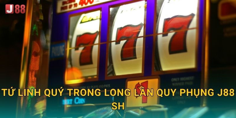 Tứ linh quý trong Long Lân Quy Phụng J88 sh