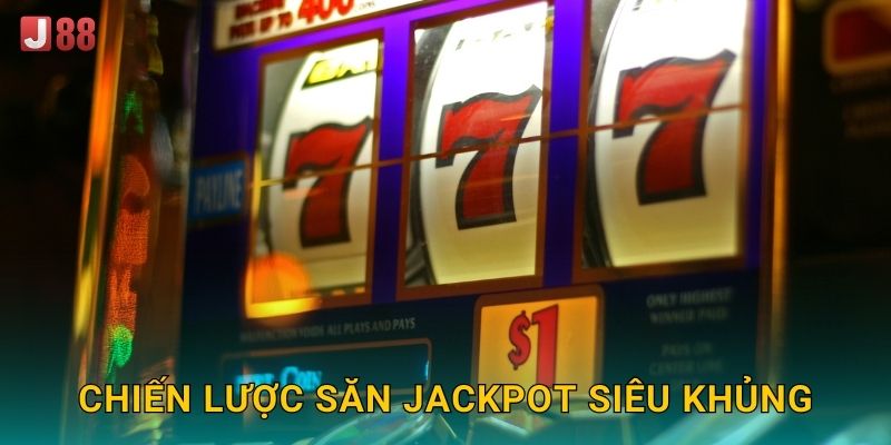 Chiến lược săn jackpot siêu khủng
