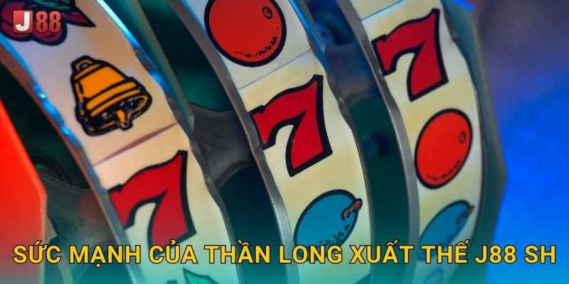 Sức mạnh của Thần Long Xuất Thế J88 sh