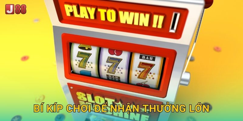 Bí kíp chơi để nhận thưởng lớn
