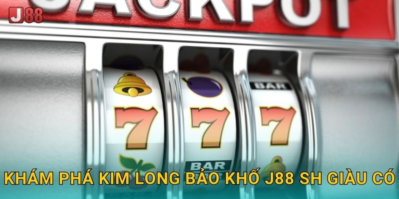 Khám phá Kim Long Bảo Khố J88 sh giàu có